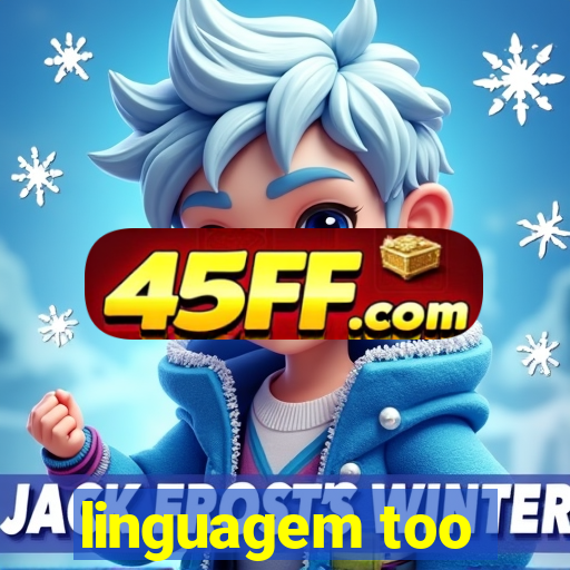 linguagem too